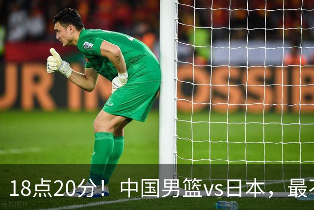18点20分！中国男篮vs日本，最不利消息传来，郭士强进决赛更难了